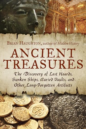 Ancient Treasures: The Discovery of Lost Hoards, Sunken Ships, Buried Vaults, and Other Long-Forgotten Artifacts